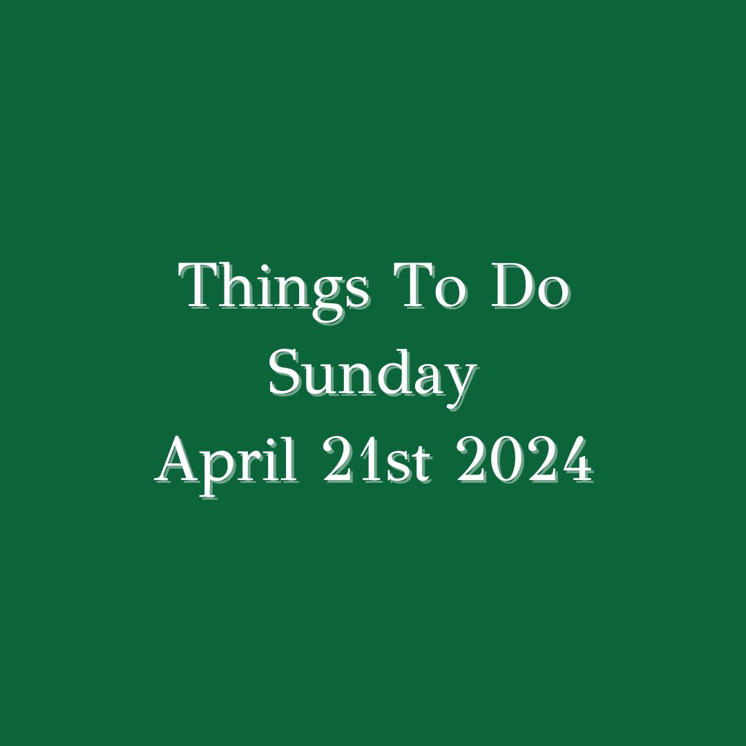 Things To Do Sunday April 21st 2024: ...