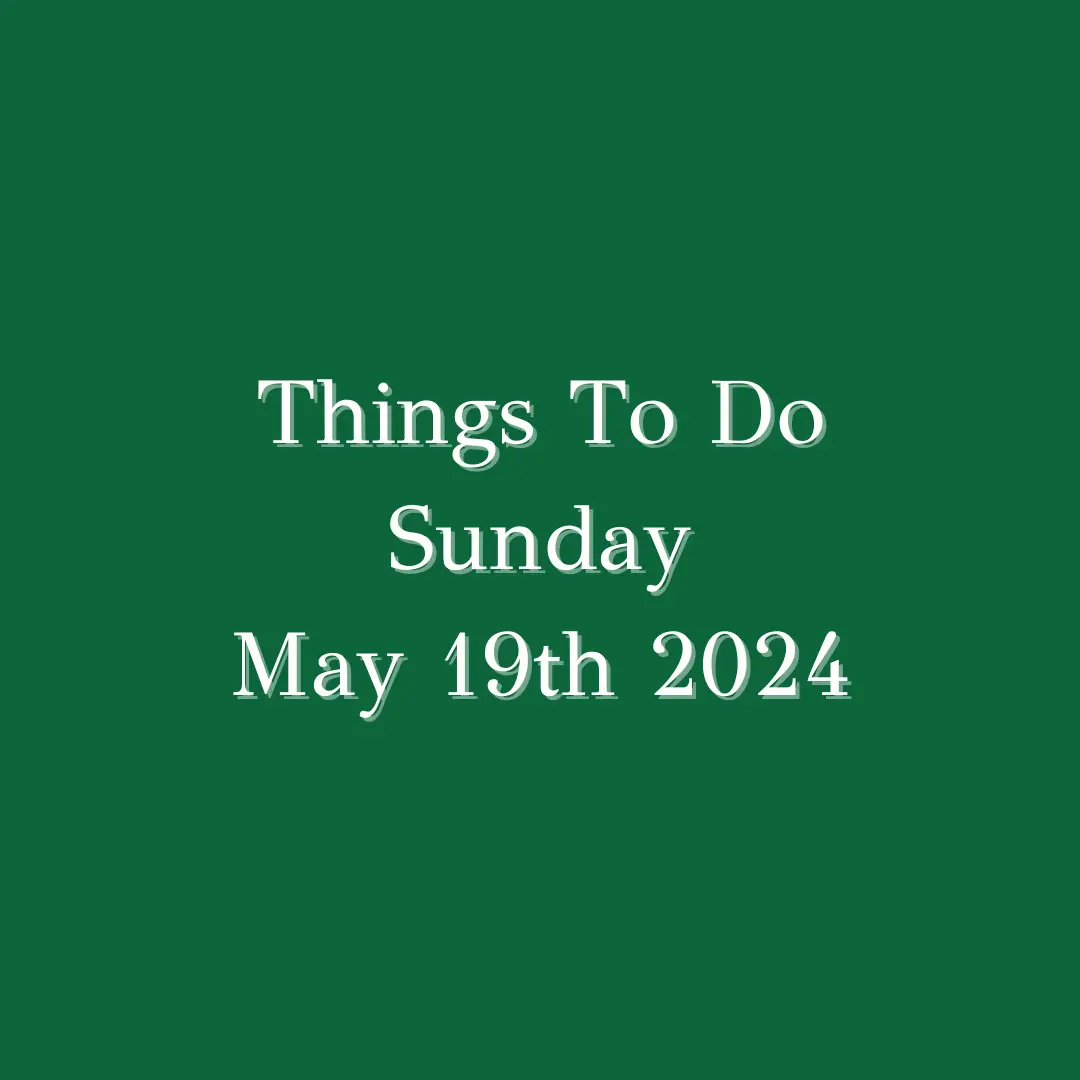 Things To Do Sunday May 19th 2024: ...